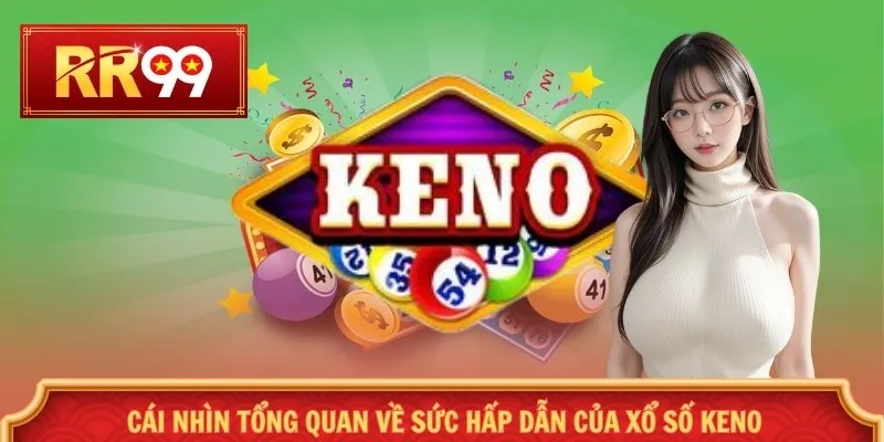 Cái nhìn tổng quan về sức hấp dẫn của xổ số Keno
