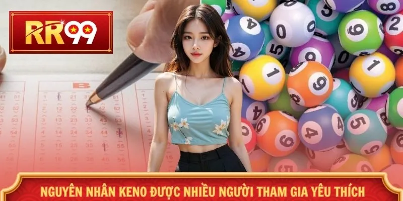 Nguyên nhân Keno được nhiều người tham gia yêu thích