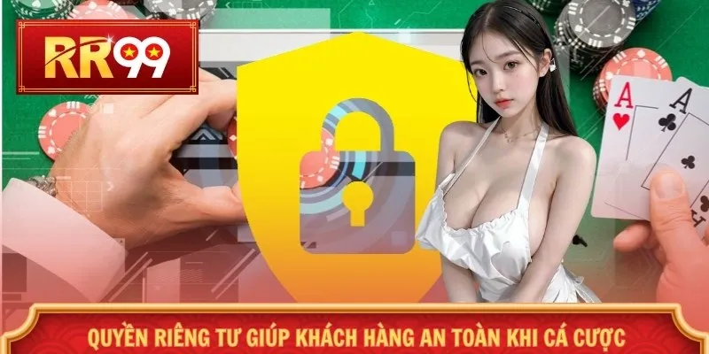 Quyền riêng tư giúp khách hàng an toàn khi cá cược