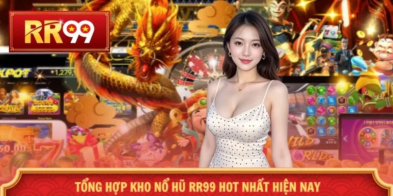 Tổng hợp kho nổ hũ RR99 hot nhất hiện nay